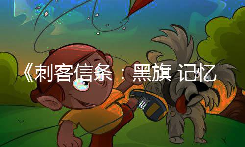 忆重袖剑条客信可刺置战斗作为终结黑旗刺 记禁用 仅技杀或
